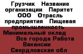 Грузчик › Название организации ­ Паритет, ООО › Отрасль предприятия ­ Пищевая промышленность › Минимальный оклад ­ 22 000 - Все города Работа » Вакансии   . Свердловская обл.,Алапаевск г.